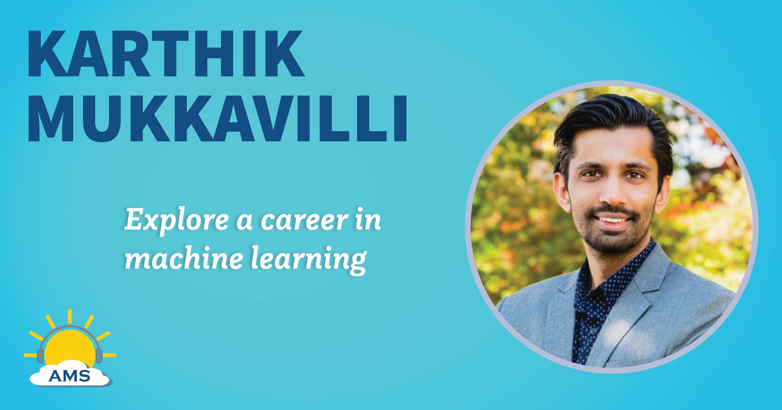 karthik mukkavilli headshot graphic with teaser text that reads &quotexplore a career in machine learning"